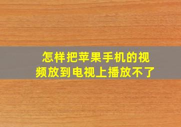 怎样把苹果手机的视频放到电视上播放不了