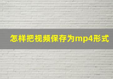 怎样把视频保存为mp4形式