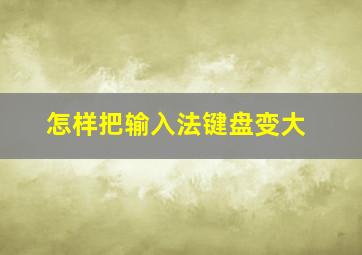 怎样把输入法键盘变大