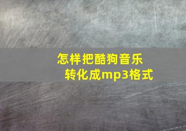 怎样把酷狗音乐转化成mp3格式