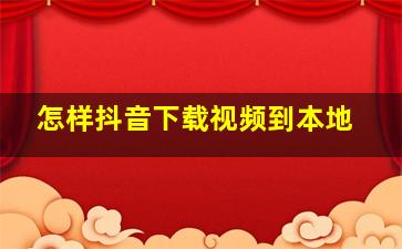 怎样抖音下载视频到本地