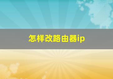 怎样改路由器ip