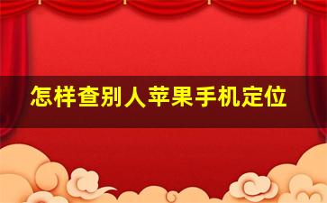 怎样查别人苹果手机定位