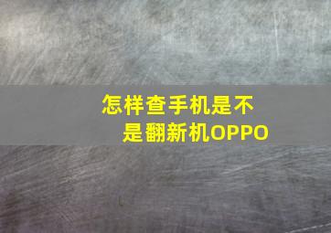 怎样查手机是不是翻新机OPPO