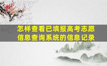 怎样查看已填报高考志愿信息查询系统的信息记录