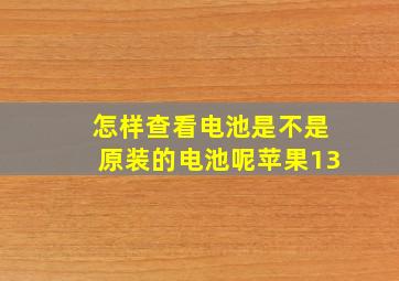 怎样查看电池是不是原装的电池呢苹果13