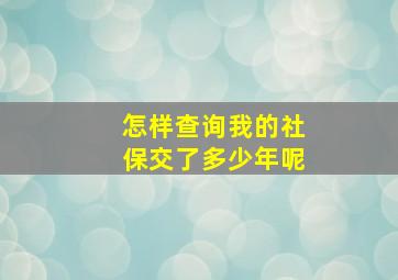 怎样查询我的社保交了多少年呢