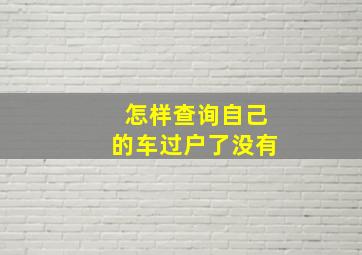 怎样查询自己的车过户了没有