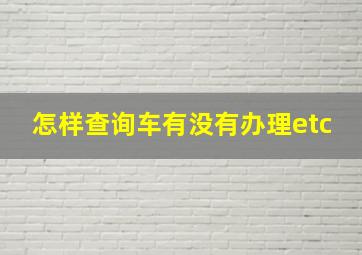 怎样查询车有没有办理etc