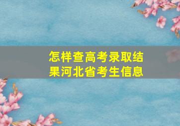 怎样查高考录取结果河北省考生信息