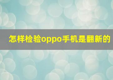 怎样检验oppo手机是翻新的