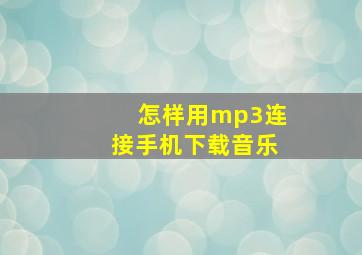 怎样用mp3连接手机下载音乐