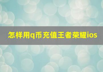 怎样用q币充值王者荣耀ios