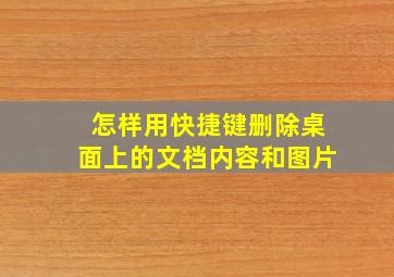 怎样用快捷键删除桌面上的文档内容和图片