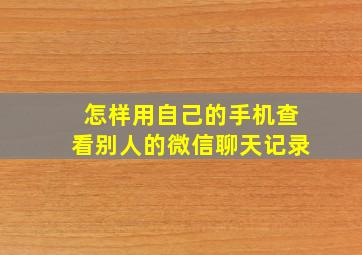 怎样用自己的手机查看别人的微信聊天记录