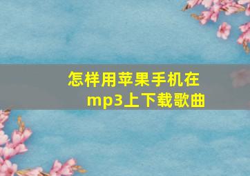 怎样用苹果手机在mp3上下载歌曲