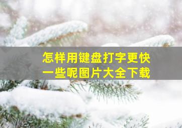 怎样用键盘打字更快一些呢图片大全下载