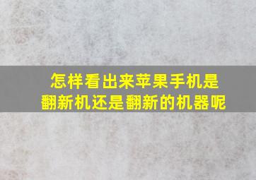 怎样看出来苹果手机是翻新机还是翻新的机器呢