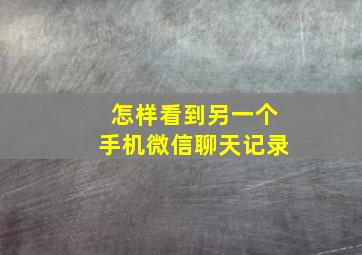 怎样看到另一个手机微信聊天记录