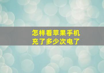 怎样看苹果手机充了多少次电了