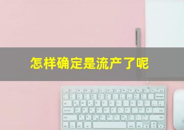 怎样确定是流产了呢