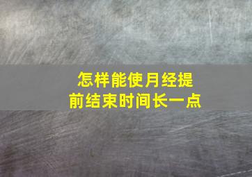 怎样能使月经提前结束时间长一点