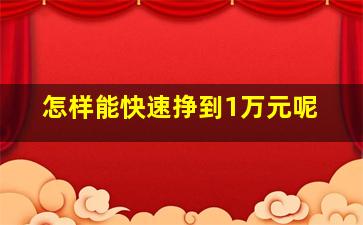 怎样能快速挣到1万元呢