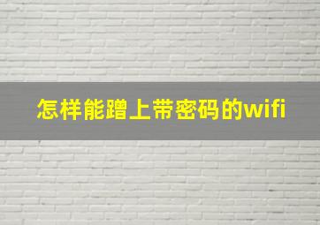 怎样能蹭上带密码的wifi