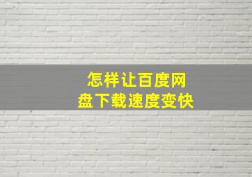 怎样让百度网盘下载速度变快