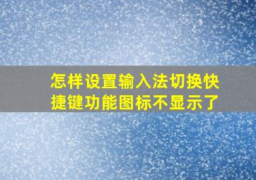 怎样设置输入法切换快捷键功能图标不显示了