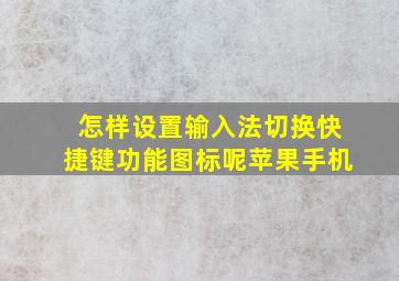 怎样设置输入法切换快捷键功能图标呢苹果手机