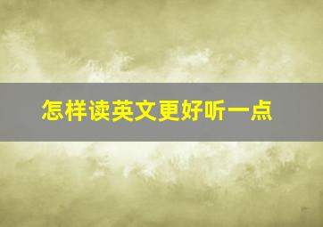 怎样读英文更好听一点