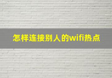 怎样连接别人的wifi热点