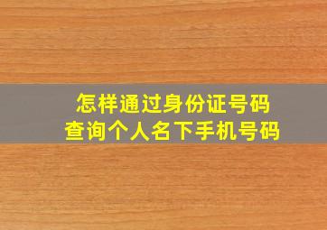 怎样通过身份证号码查询个人名下手机号码