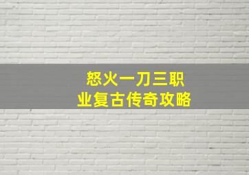 怒火一刀三职业复古传奇攻略