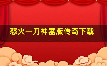 怒火一刀神器版传奇下载