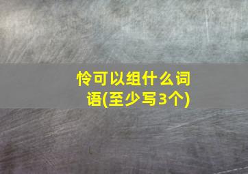 怜可以组什么词语(至少写3个)