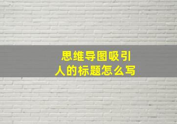 思维导图吸引人的标题怎么写