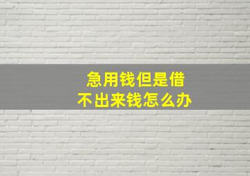 急用钱但是借不出来钱怎么办