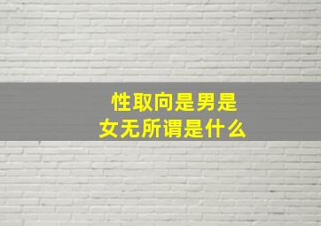 性取向是男是女无所谓是什么