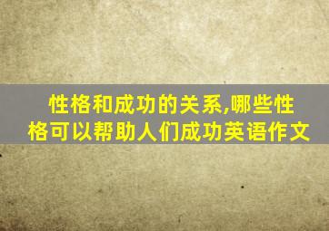 性格和成功的关系,哪些性格可以帮助人们成功英语作文