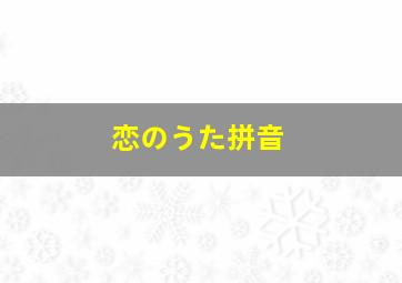 恋のうた拼音