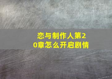 恋与制作人第20章怎么开启剧情