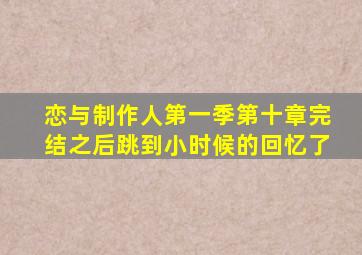 恋与制作人第一季第十章完结之后跳到小时候的回忆了