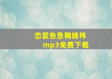 恋爱告急鞠婧祎mp3免费下载