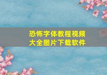 恐怖字体教程视频大全图片下载软件