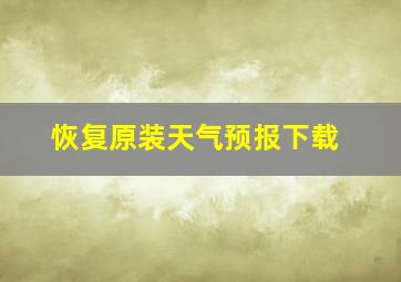 恢复原装天气预报下载