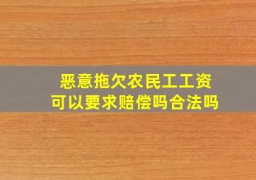 恶意拖欠农民工工资可以要求赔偿吗合法吗