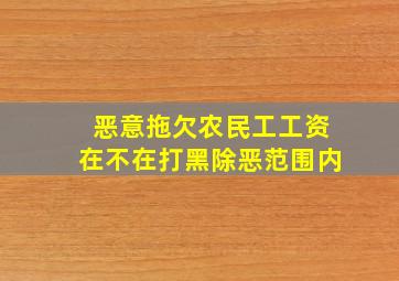 恶意拖欠农民工工资在不在打黑除恶范围内