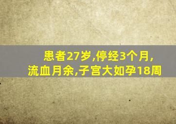 患者27岁,停经3个月,流血月余,子宫大如孕18周